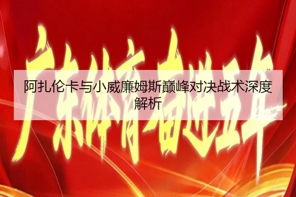 阿扎伦卡与小威廉姆斯巅峰对决战术深度解析（jiuyou）